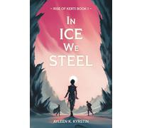 In Ice We Steel: Rebellions aren’t born. They are forged.: 1 (Rise of Kerti)