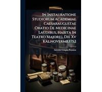 In Instauratione Studiorum Academiae Caesaraugustae Oratio De Medicinae Laudibus, Habita In Teatro Majori ... Die Xv Kal.novermb,1752