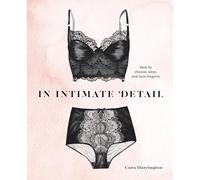 In Intimate Detail: How to Choose, Wear, and Love Lingerie
