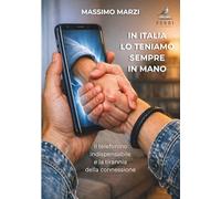 IN ITALIA LO TENIAMO SEMPRE IN MANO: Il telefonino indispensabile e la tirannia della connessione