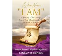 In Jesus Name, “I AM” A Journey of Becoming: Renew Your Mind, Speak Life, and Walk in Purpose: Volume 2: "Purpose, Power & Kingdom Assignment"
