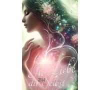 In Liebe zu dir selbst: Ein Ritual- und Reflexionsbuch für deine Reise zu dir selbst