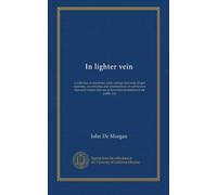 In lighter vein: a collection of anecdotes, witty sayings, bon mots, bright repartees, eccentricities and reminiscences of well-known men and women who are or have been prominent in the public eye