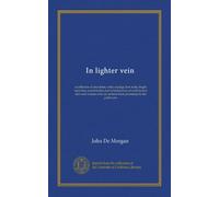 In lighter vein: a collection of anecdotes, witty sayings, bon mots, bright repartees, eccentricities and reminiscences of well-known men and women who are or have been prominent in the public eye