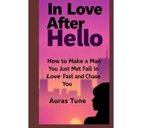 In Love After Hello: How to Make a Man You Just Met Fall in Love Fast and Chase You
