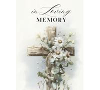In Loving Memory: Memorial Guest Book with Rustic Wooden Cross & White Flowers - Hardcover Keepsake for Funerals, Celebration of Life, and Condolence ... Entries, Inspirational Quotes, and Gift Log