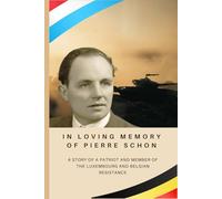 In Loving memory of Pierre Schon (1915 to 1991): Story of a patriot and member of the Luxembourg and Belgian resistance