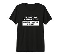 In Loving Memory of When I Gave a Shit | Despreocupación Camiseta Premium