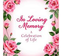 In Loving Memory Rose Funeral Guest Book - Elegant Floral Celebration of Life Sign-In Book: Memorial Service Register & Condolence Keepsake for Family and Friends to Share Thoughts and Tributes