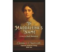 In Maddalena's Name: A Mafia Dark Romance, Capozzoli Syndicate Trilogy Book Two, Historical Organized Crime Family Saga