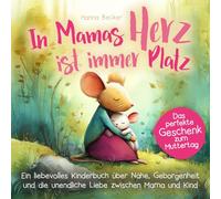 In Mamas Herz ist immer Platz - Ein liebevolles Kinderbuch über Nähe, Geborgenheit und die unendliche Liebe zwischen Mama und Kind: Das perfekte Geschenk zum Muttertag