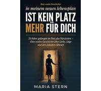 In meinem neuen Lebensplan ist kein Platz mehr für dich: 20 Jahre gefangen im Netz des Narzissten - Eine wahre Geschichte über Liebe, Lüge und den eiskalten Abwurf