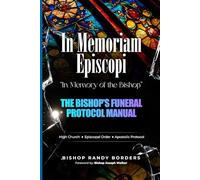 In Memoriam Episcopi “In Memory of the Bishop”: THE BISHOP’S FUNERAL PROTOCOL MANUAL For the Funeral of a Bishop in Anglican-Pentecostal Tradition High Church • Episcopal Order • Apostolic Protocol