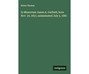 In Memoriam James A. Garfield, born Nov. 19, 1831; assassinated July 2, 1881