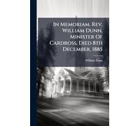 In Memoriam. Rev. William Dunn, Minister Of Cardross, Died 8th December, 1885