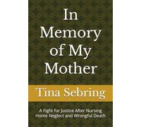 In Memory of My Mother: A Fight for Justice After Nursing Home Neglect and Wrongful Death