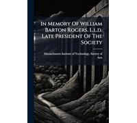In Memory Of William Barton Rogers. L.l.d. Late President Of The Society