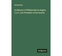 In Memory of William Barton Rogers. L.L.D. Late President of the Society