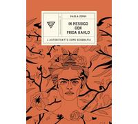 In Messico con Frida Kahlo. L'autoritratto come geografia (Passaggi di dogana)