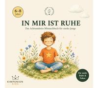 IN MIR IST RUHE - Das Achtsamkeits-Malbuch für starke Jungs: Ausmalen, Atmen und innere Stärke entdecken - Für Jungs von 6-8 Jahren (IN MIR IST RUHE - Die Achtsamkeits-Reihe für Kinder)
