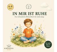 IN MIR IST RUHE - Das Achtsamkeits-Malbuch für starke Jungs: Ausmalen, Atmen und innere Stärke entdecken - Für Jungs von 6-8 Jahren (IN MIR IST RUHE - Die Achtsamkeits-Reihe für Kinder)