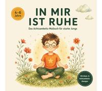 IN MIR IST RUHE: Das Achtsamkeits-Malbuch für starke Jungs (IN MIR IST … - Die Mitmach-Reihe für Ruhe & Fokus bei Kindern)