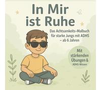 IN MIR IST RUHE - Das Achtsamkeits-Malbuch für starke Jungs mit ADHS ab 6 Jahren: Mit achtsamen Bildern, kindgerechtem Wissen & Tools für mehr Konzentration, Ruhe und Verbindung