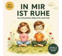 IN MIR IST RUHE - Das Achtsamkeits-Malbuch für starke Kids: Ein liebevoll gestaltetes Malbuch, das Kindern ab 4 Jahren hilft, innere Ruhe, ... Mitmach-Reihe für Ruhe & Fokus bei Kindern)