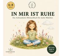 IN MIR IST RUHE - Das Achtsamkeits-Malbuch für starke Mädchen: Ausmalen, Atmen und innere Stärke entdecken - Für Mädchen von 6-8 Jahren (IN MIR IST RUHE - Die Achtsamkeits-Reihe für Kinder)