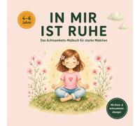 IN MIR IST RUHE Das Achtsamkeits-Malbuch für starke Mädchen: Mit Übungen für Konzentration, Fokus und innere Ruhe - Für Mädchen von 4-6 Jahren (IN MIR ... Mitmach-Reihe für Ruhe & Fokus bei Kindern)