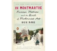 In Montmartre: Picasso, Matisse and the Birth of Modernist Art