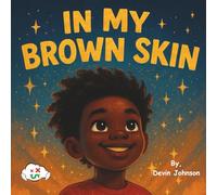 In My Brown Skin: A Powerful Affirmation for Brown Boys and Girls; This Book is a Celebration of Confidence, Courage, and Culture.