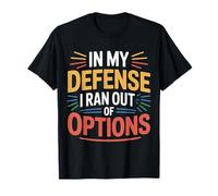 In My Defense I Ran out of Options Excusa sarcástica |- Camiseta