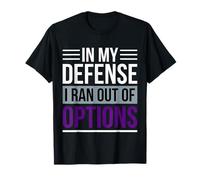 In My Defense I Ran out of Options Excusa sarcástica |- Camiseta