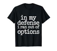 In My Defense I Ran out of Options Excusa sarcástica - Camiseta
