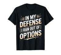 In My Defense I Ran out of Options Excusa sarcástica |- Camiseta