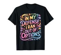 In My Defense I Ran out of Options Excusa sarcástica - Camiseta