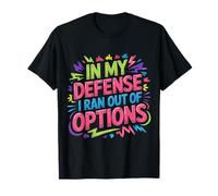 In My Defense I Ran out of Options Sarcastic Excuse - Camiseta