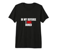 In My Defense, I Was Bored - Divertida Cita sarcástica Camiseta Premium