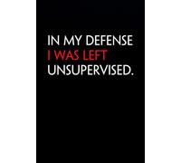 In My Defense I Was Left Unsupervised: Funny Notebook with Quote On The Cover for Coworkers, Boss, Employees, Office, New Jobs, Staff (100 lined pages)