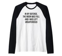 In My Defense The Moon Was Full and I Was Left Unsupervised Camiseta Manga Raglan