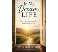 In My Dream Life: How I Stopped Struggling & Learned to Live