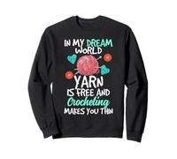 In My Dream World Yarn Is Free and Crocheting Makes You Thin Sudadera