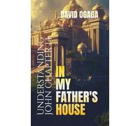 In my Father's House: Understanding John Chapter 14: Jesus Spoke concerning many Mansions in His Fathers House: Deep Dive Bible Study for Men and ... His Message. (Ogaga Family Collection)