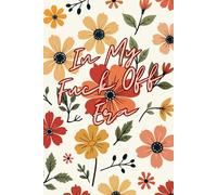 In My Fuck Off Era Lined/Ruled Floral Journal, Diary, Notebook, etc. 150 Page, 6x9 - writing, journaling for reflection, intention, self-care. For work, business, school or personal.