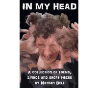 In My Head: A Collection of Poems, Lyrics and Short Pieces by Nathan Bell