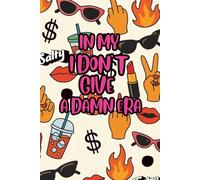 In My I Don’t Give a Damn Era: A Bold and Sassy Lined Journal for Chaos Planners and Chill Queens