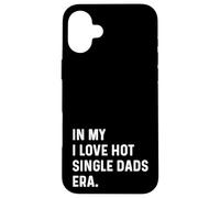 In My I Love Hot Single Dads Era - Divertido Dicho de Humor para Adultos Carcasa para iPhone 16 Plus