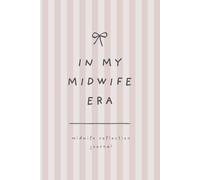 In My Midwife Era - Midwife Reflection Journal: Midwifery Reflection Notebook. Reflect and Debrief on Work Experiences. Newly Qualified Midwife Gift