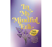 In My Mindful Era: 90 Days to Focus Your Mind, Practice Presence, and Embrace Every Moment (The New Era of You)